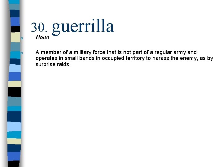n n 30. guerrilla Noun A member of a military force that is not
