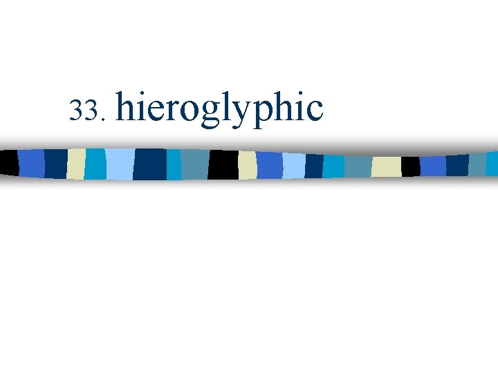 33. hieroglyphic 