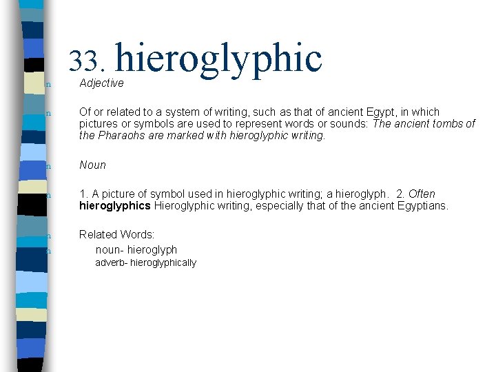 n 33. hieroglyphic Adjective n Of or related to a system of writing, such