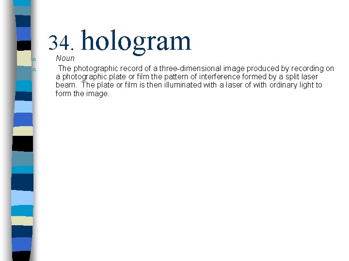 n n 34. hologram Noun The photographic record of a three-dimensional image produced by