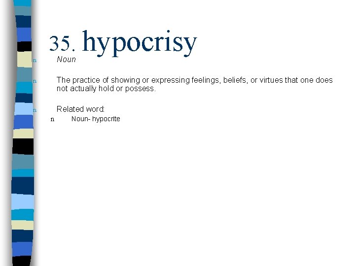 n 35. hypocrisy Noun n The practice of showing or expressing feelings, beliefs, or