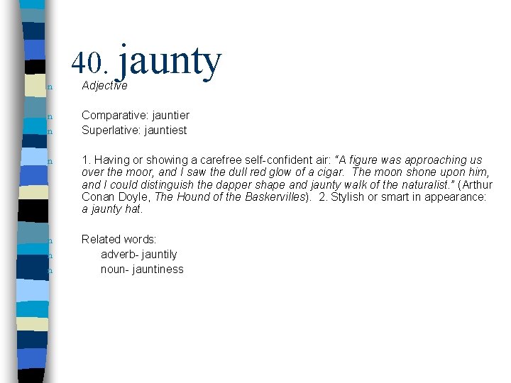 n n n 40. jaunty Adjective Comparative: jauntier Superlative: jauntiest n 1. Having or