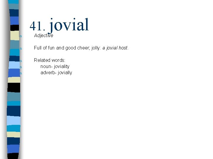 n 41. jovial Adjective n Full of fun and good cheer; jolly: a jovial