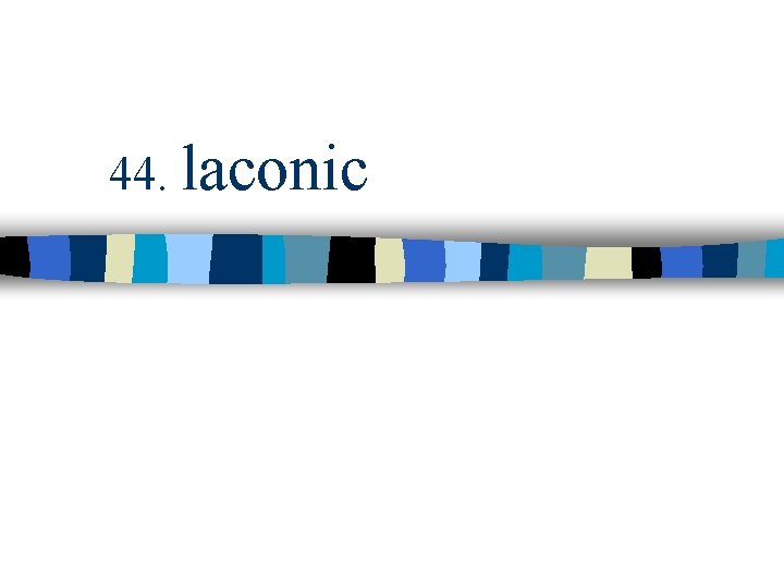 44. laconic 