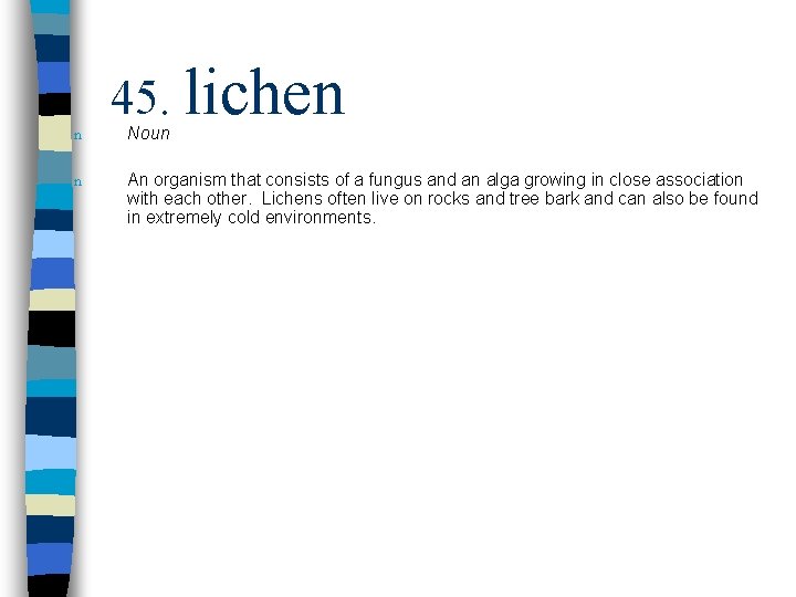 n n 45. lichen Noun An organism that consists of a fungus and an