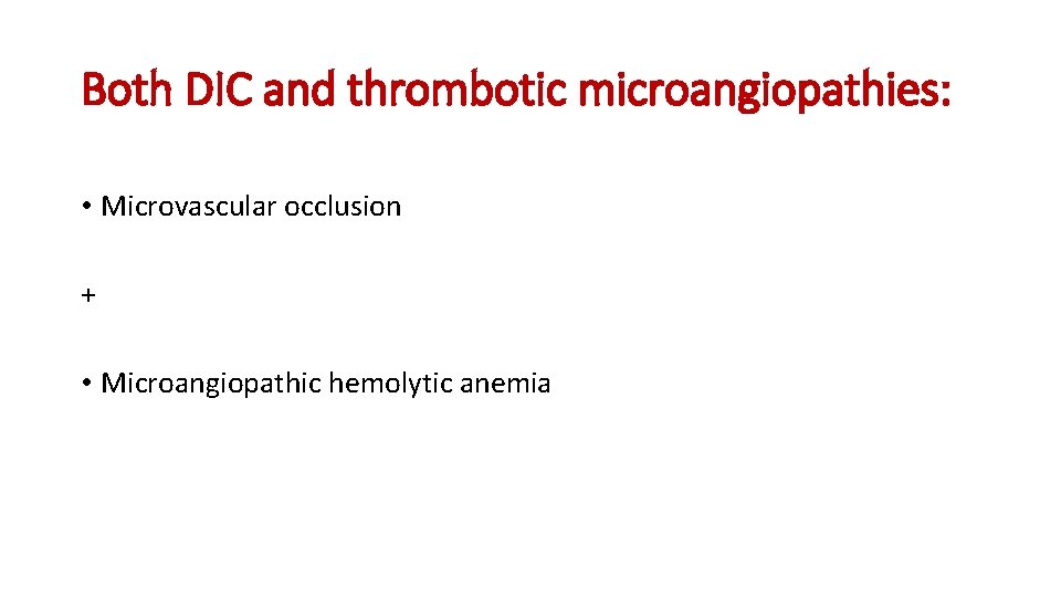 Both DIC and thrombotic microangiopathies: • Microvascular occlusion + • Microangiopathic hemolytic anemia 