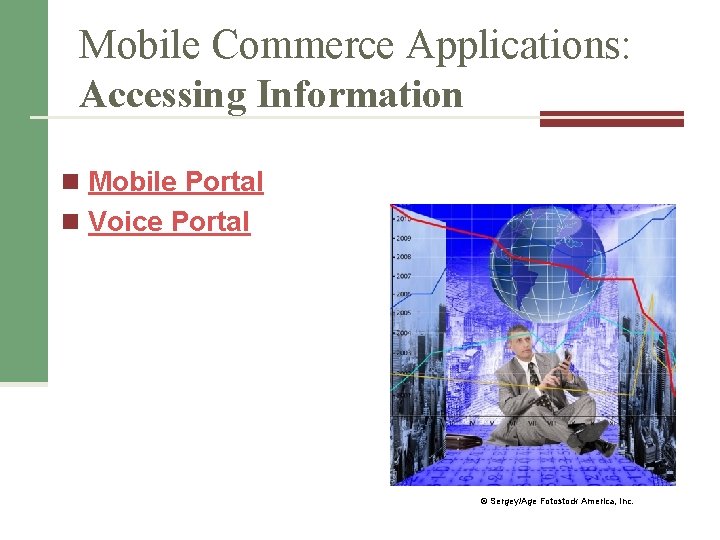 Mobile Commerce Applications: Accessing Information n Mobile Portal n Voice Portal © Sergey/Age Fotostock