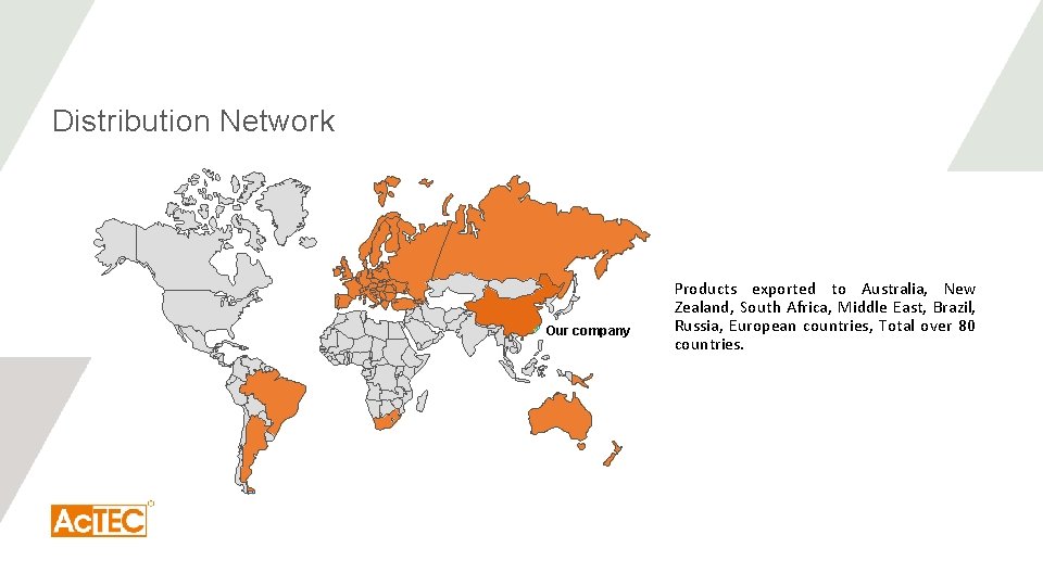 Distribution Network Our company Products exported to Australia, New Zealand, South Africa, Middle East,