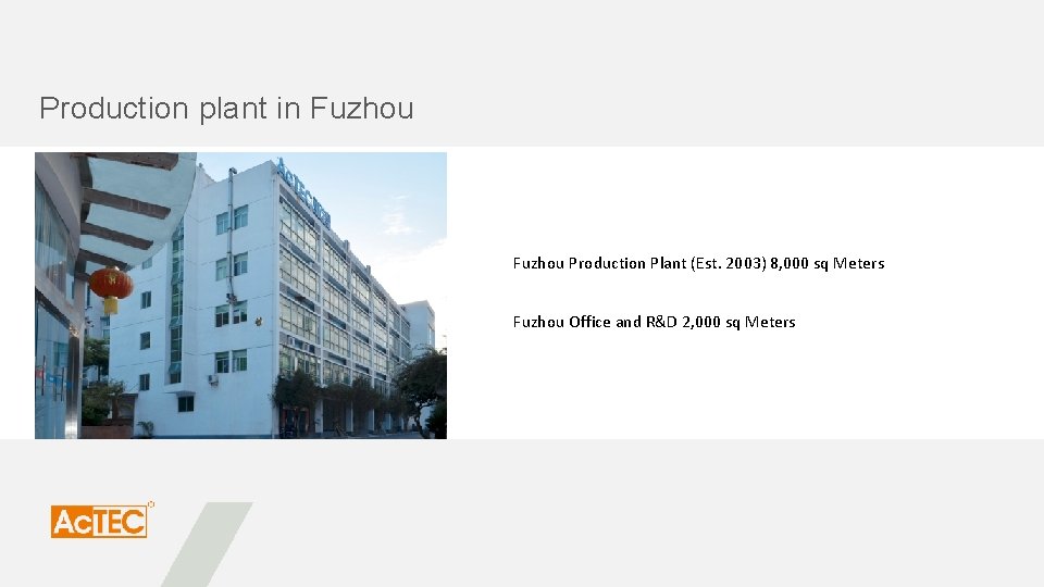 Production plant in Fuzhou PHOTO Fuzhou Production Plant (Est. 2003) 8, 000 sq Meters
