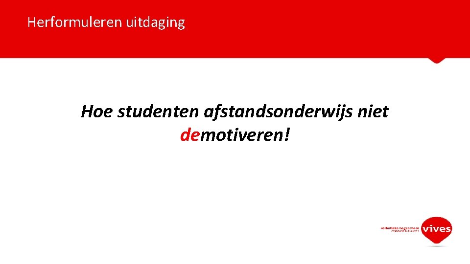 Herformuleren uitdaging Hoe studenten afstandsonderwijs niet demotiveren! 