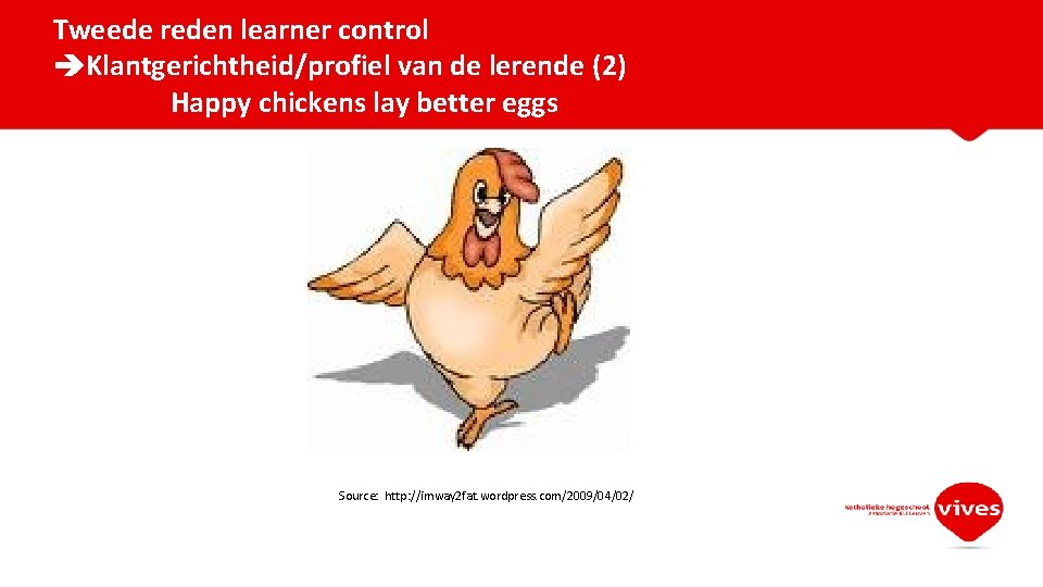 Tweede reden learner control Klantgerichtheid/profiel van de lerende (2) Happy chickens lay better eggs