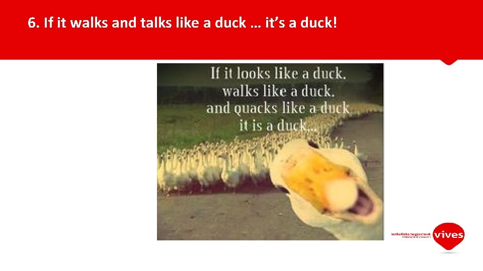 6. If it walks and talks like a duck … it’s a duck! 
