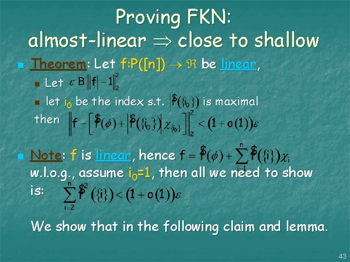 Proving FKN: almost-linear close to shallow n Theorem: Let f: P([n]) be linear, n