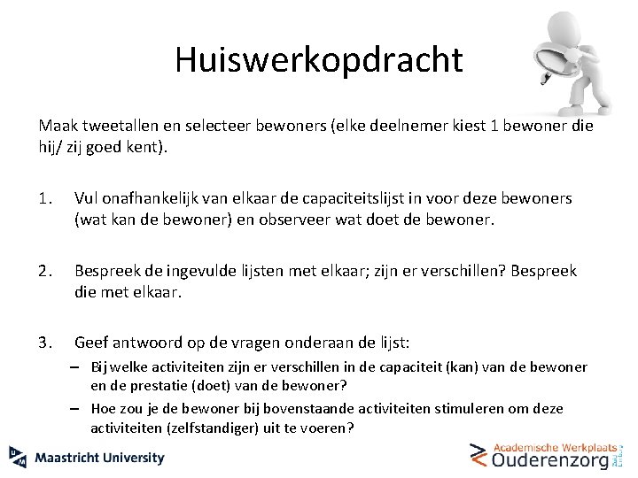 Huiswerkopdracht Maak tweetallen en selecteer bewoners (elke deelnemer kiest 1 bewoner die hij/ zij