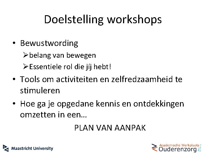 Doelstelling workshops • Bewustwording Øbelang van bewegen ØEssentiele rol die jíj hebt! • Tools