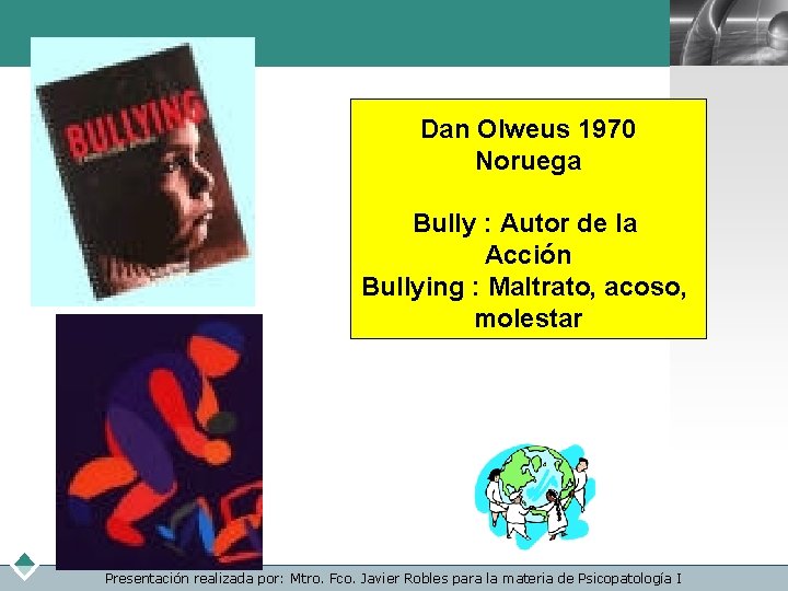 LOGO Dan Olweus 1970 Noruega Bully : Autor de la Acción Bullying : Maltrato,