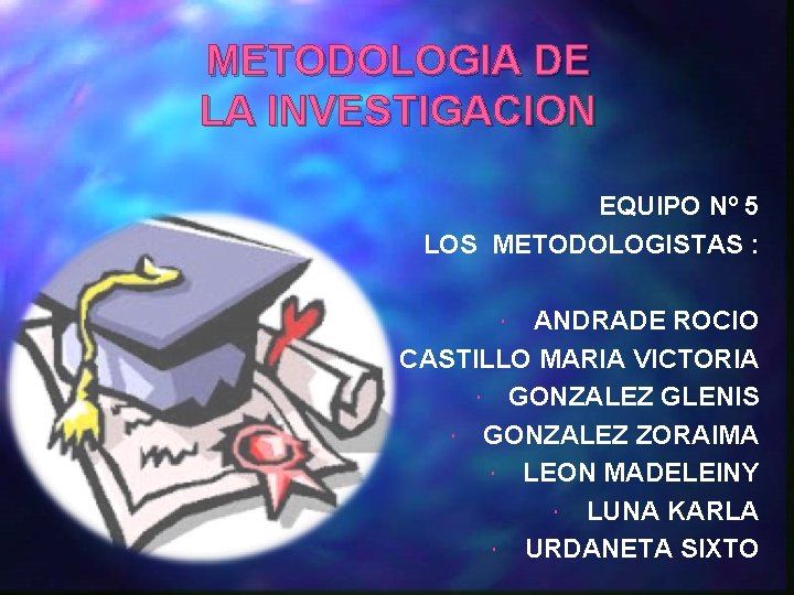 METODOLOGIA DE LA INVESTIGACION EQUIPO Nº 5 LOS METODOLOGISTAS : ANDRADE ROCIO CASTILLO MARIA