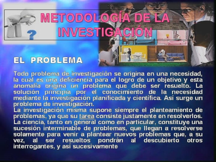 METODOLOGÍA DE LA INVESTIGACIÓN EL PROBLEMA Todo problema de investigación se origina en una