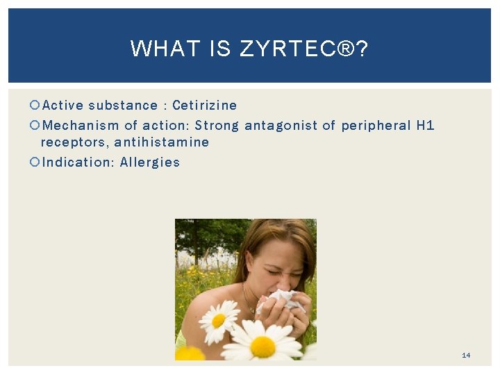 WHAT IS ZYRTEC®? Active substance : Cetirizine Mechanism of action: Strong antagonist of peripheral