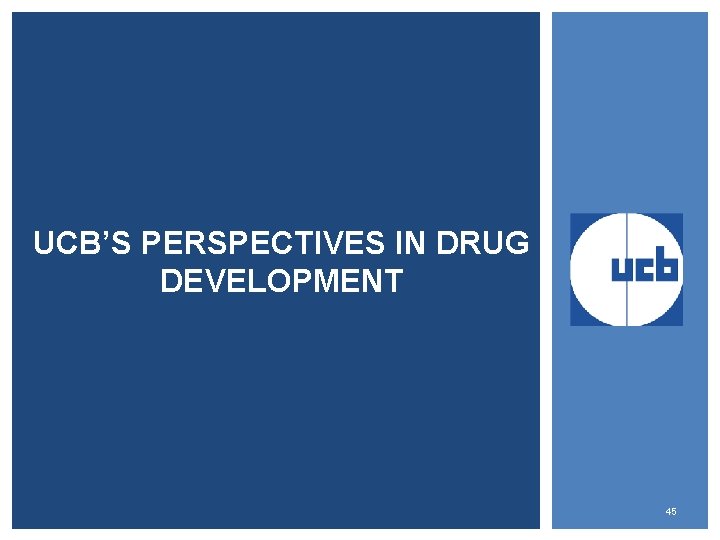 UCB’S PERSPECTIVES IN DRUG DEVELOPMENT 45 