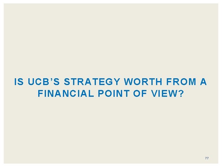 IS UCB’S STRATEGY WORTH FROM A FINANCIAL POINT OF VIEW? 77 