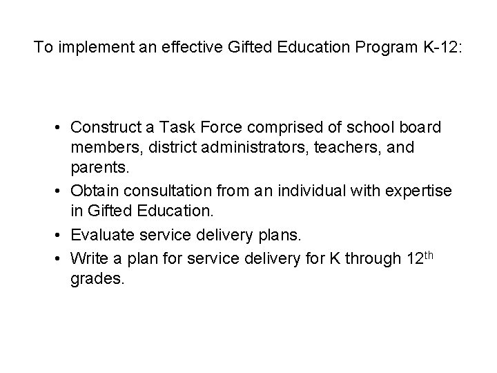 To implement an effective Gifted Education Program K-12: • Construct a Task Force comprised