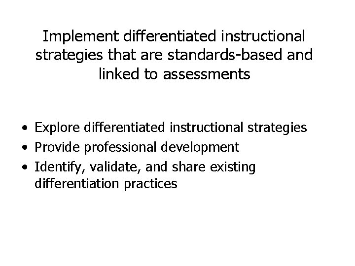 Implement differentiated instructional strategies that are standards-based and linked to assessments • Explore differentiated