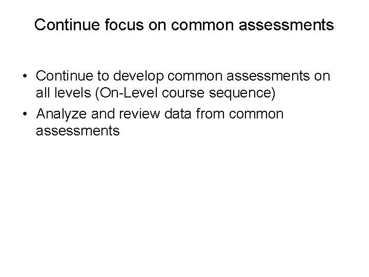 Continue focus on common assessments • Continue to develop common assessments on all levels