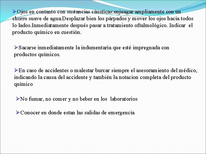 ØOjos en contanto con sustancias cáusticas: enjuagar ampliamente con un chorro suave de agua.