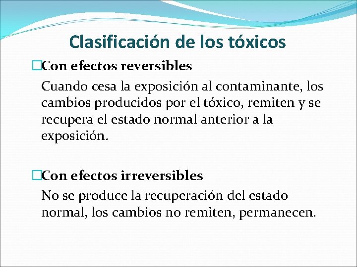 Clasificación de los tóxicos �Con efectos reversibles Cuando cesa la exposición al contaminante, los
