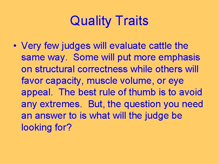 Quality Traits • Very few judges will evaluate cattle the same way. Some will