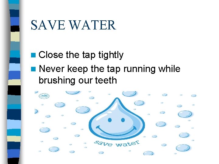 SAVE WATER n Close the tap tightly n Never keep the tap running while