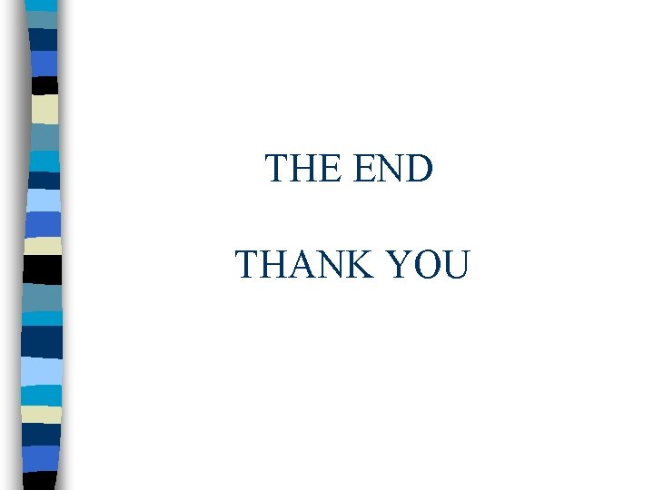THE END THANK YOU THE END THANK YOU