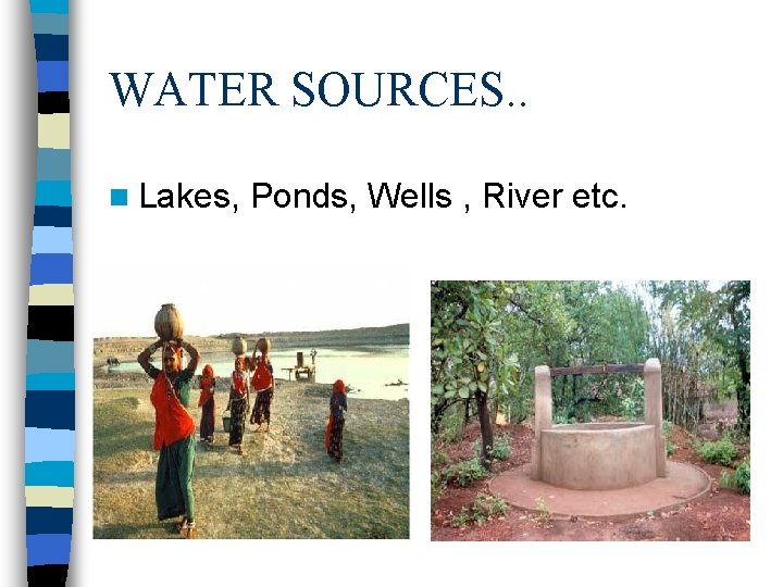 WATER SOURCES. . n Lakes, Ponds, Wells , River etc. WATER SOURCES. . n Lakes, Ponds, Wells , River etc.