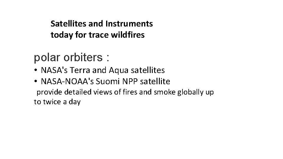 Satellites and Instruments today for trace wildfires polar orbiters : • NASA's Terra and