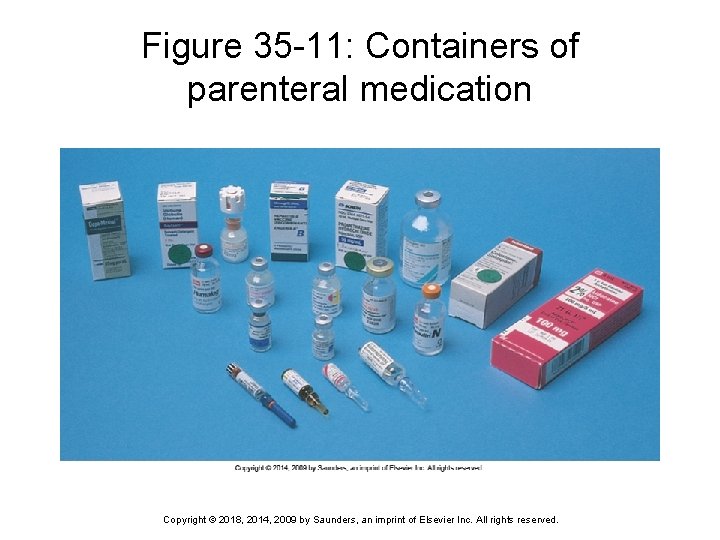 Figure 35 -11: Containers of parenteral medication Copyright © 2018, 2014, 2009 by Saunders,