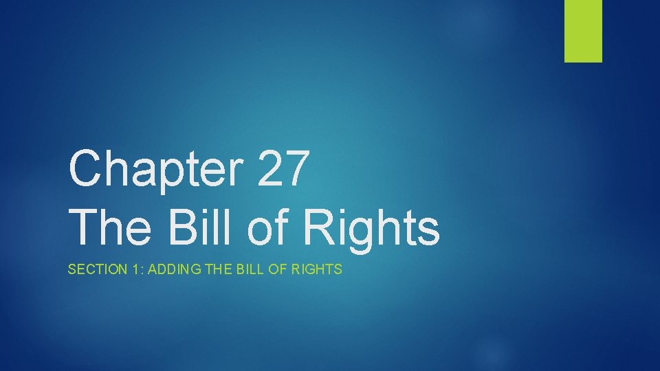 Chapter 27 The Bill of Rights SECTION 1: ADDING THE BILL OF RIGHTS 