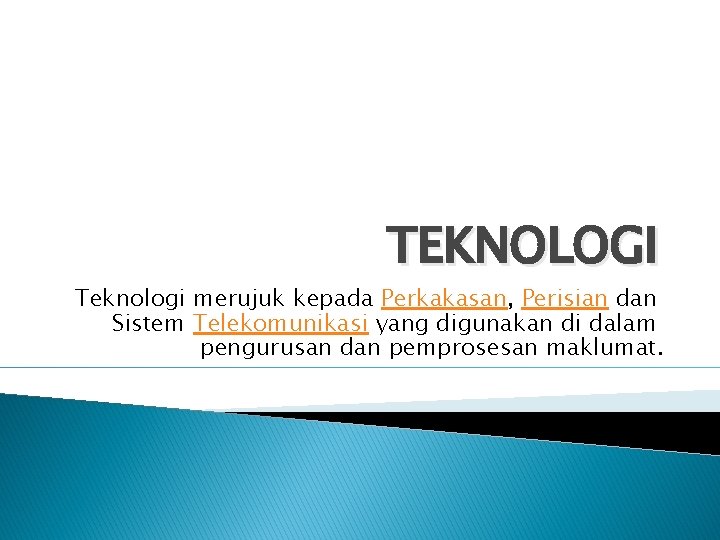 TEKNOLOGI Teknologi merujuk kepada Perkakasan, Perisian dan Sistem Telekomunikasi yang digunakan di dalam pengurusan