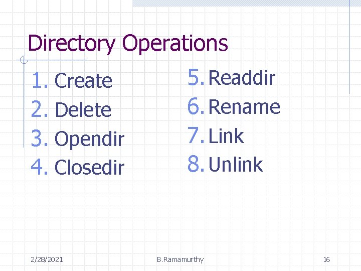 Directory Operations 1. Create 2. Delete 3. Opendir 4. Closedir 2/28/2021 5. Readdir 6.