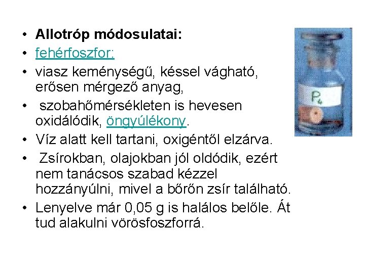  • Allotróp módosulatai: • fehérfoszfor: • viasz keménységű, késsel vágható, erősen mérgező anyag,