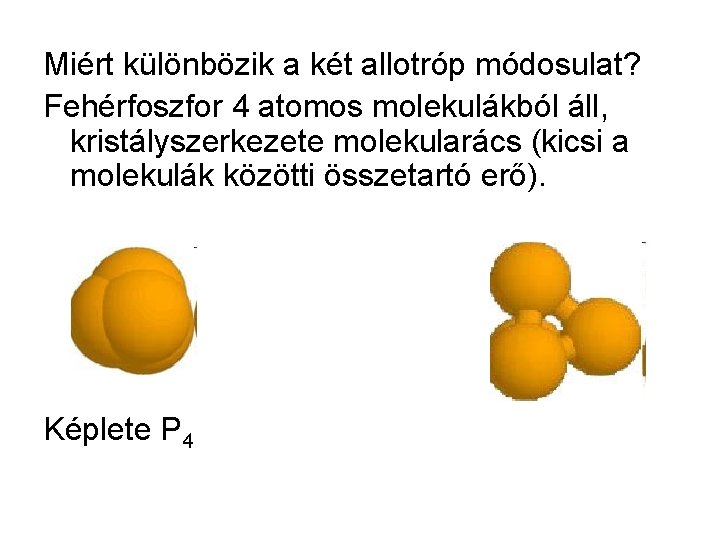 Miért különbözik a két allotróp módosulat? Fehérfoszfor 4 atomos molekulákból áll, kristályszerkezete molekularács (kicsi