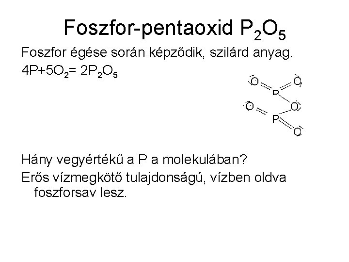 Foszfor-pentaoxid P 2 O 5 Foszfor égése során képződik, szilárd anyag. 4 P+5 O