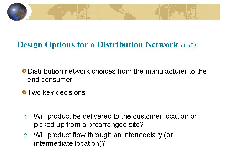 Design Options for a Distribution Network (1 of 2) Distribution network choices from the