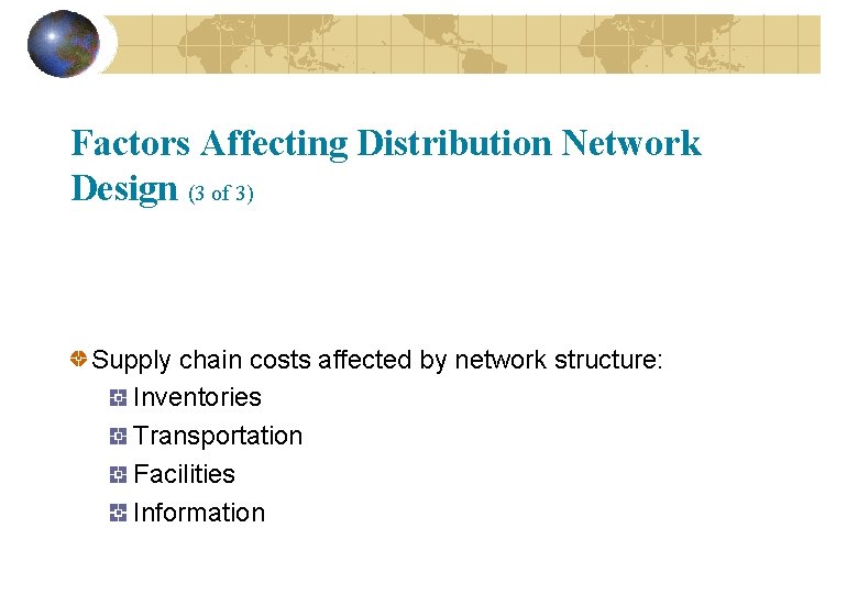 Factors Affecting Distribution Network Design (3 of 3) Supply chain costs affected by network Factors Affecting Distribution Network Design (3 of 3) Supply chain costs affected by network