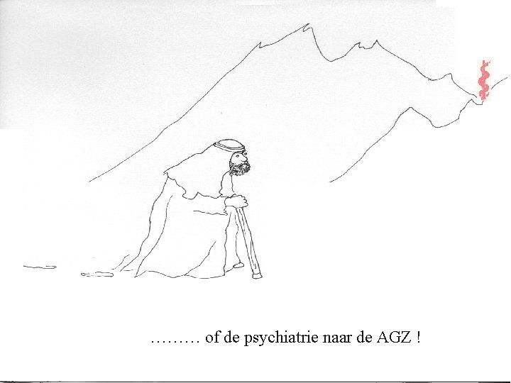 ……… of de psychiatrie naar de AGZ ! 