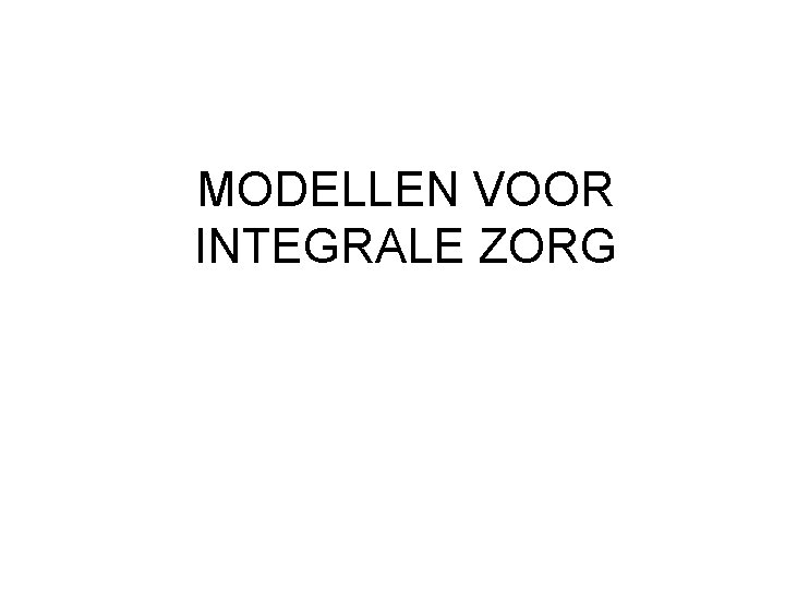MODELLEN VOOR INTEGRALE ZORG 