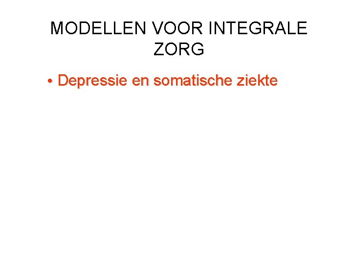 MODELLEN VOOR INTEGRALE ZORG • Depressie en somatische ziekte 