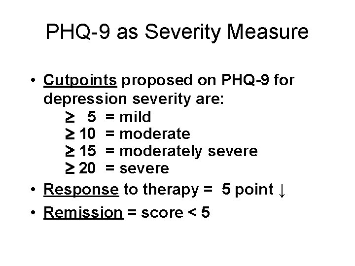 PHQ-9 as Severity Measure • Cutpoints proposed on PHQ-9 for depression severity are: 5