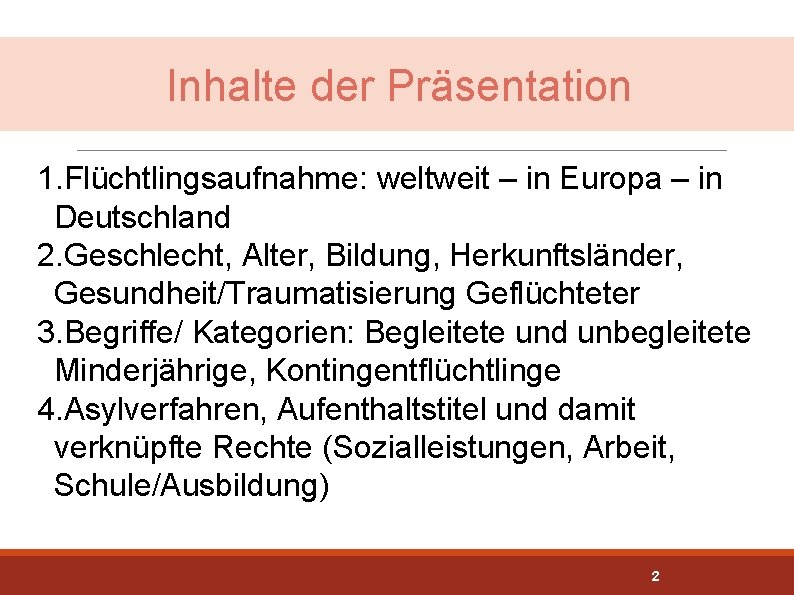 Inhalte der Präsentation 1. Flüchtlingsaufnahme: weltweit – in Europa – in Deutschland 2. Geschlecht,