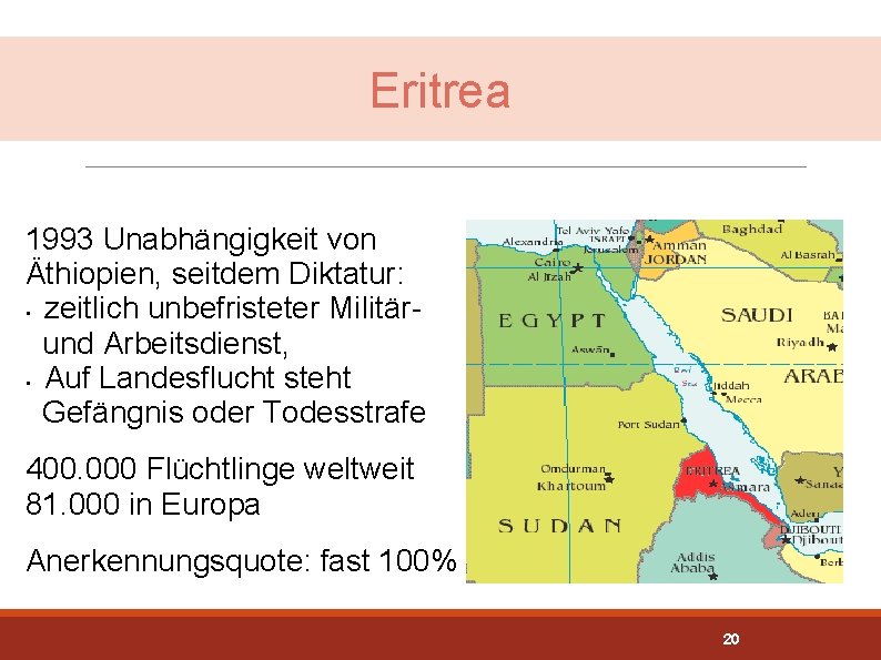 Eritrea 1993 Unabhängigkeit von Äthiopien, seitdem Diktatur: • zeitlich unbefristeter Militärund Arbeitsdienst, • Auf